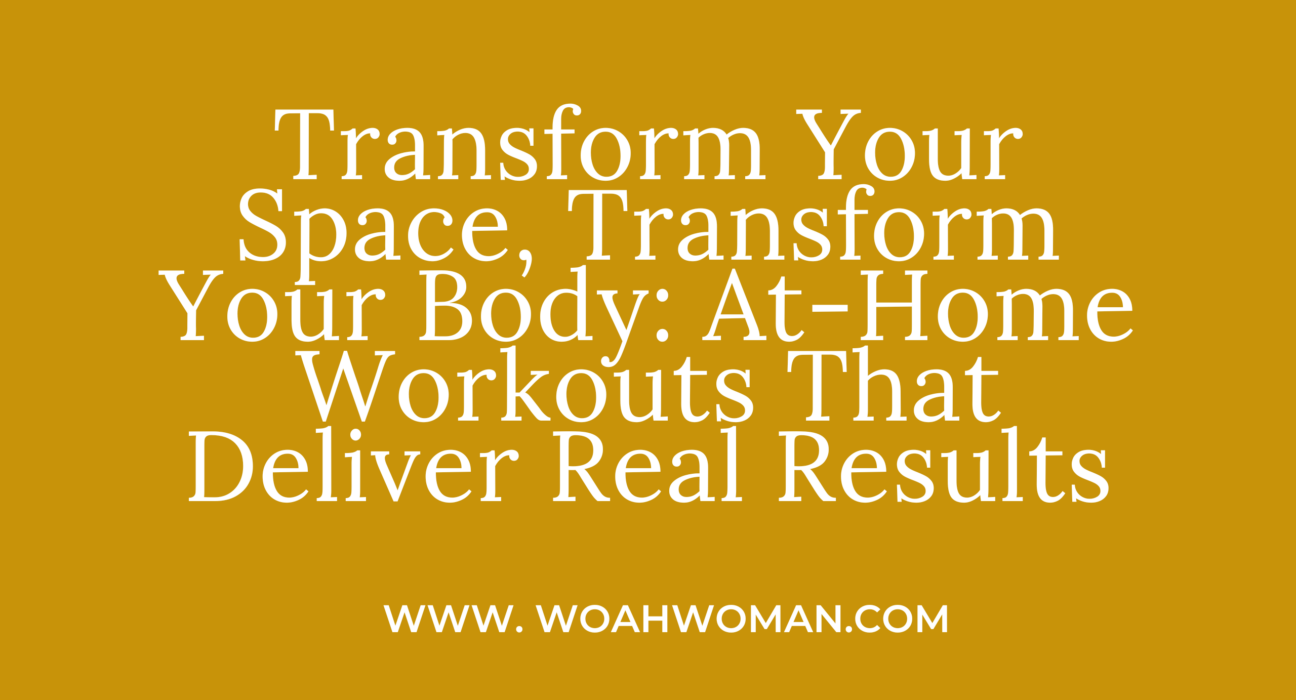 Transform Your Space, Transform Your Body: At-Home Workouts That Deliver Real Results