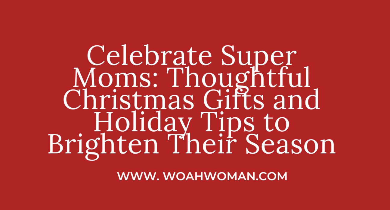 Celebrate Super Moms: Thoughtful Christmas Gifts and Holiday Tips to Brighten Their Season