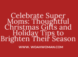 Celebrate Super Moms: Thoughtful Christmas Gifts and Holiday Tips to Brighten Their Season