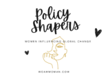 Policy Shapers: Women Influencing Global change through policy making