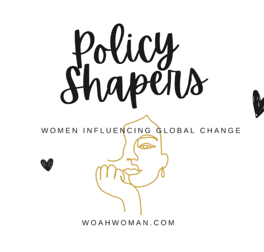 Policy Shapers: Women Influencing Global change through policy making