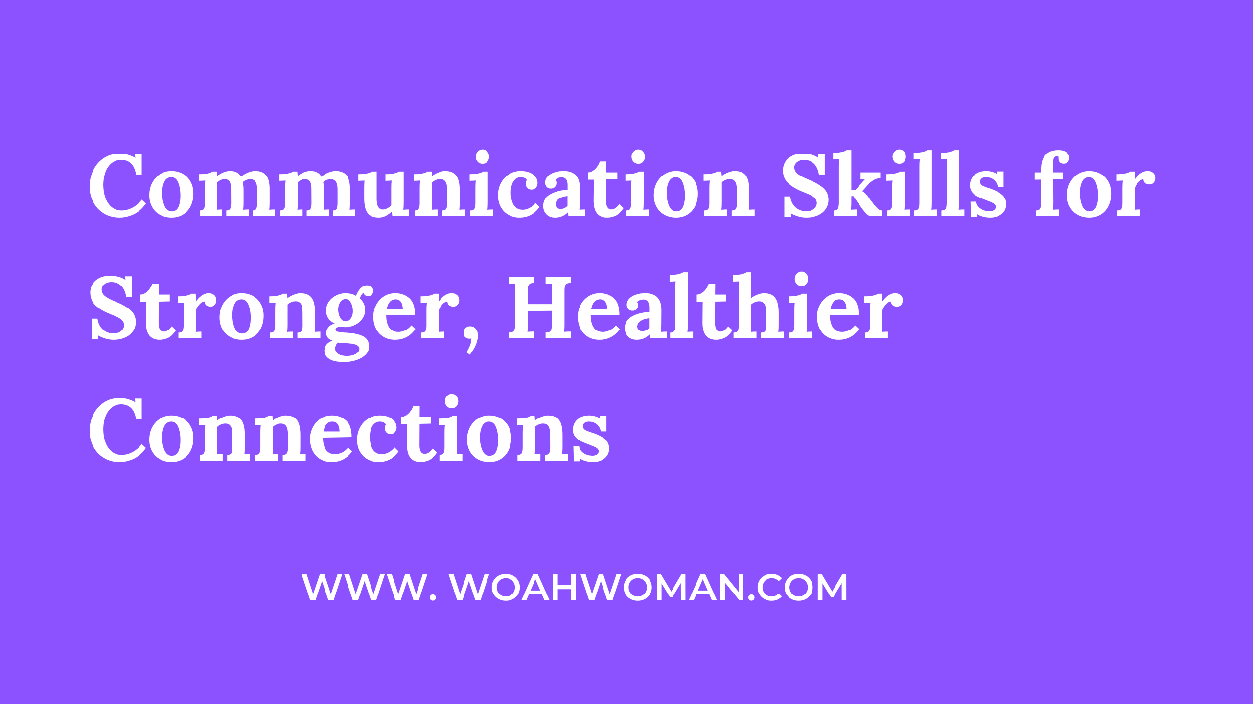 Communication Skills for Stronger, Healthier Connections